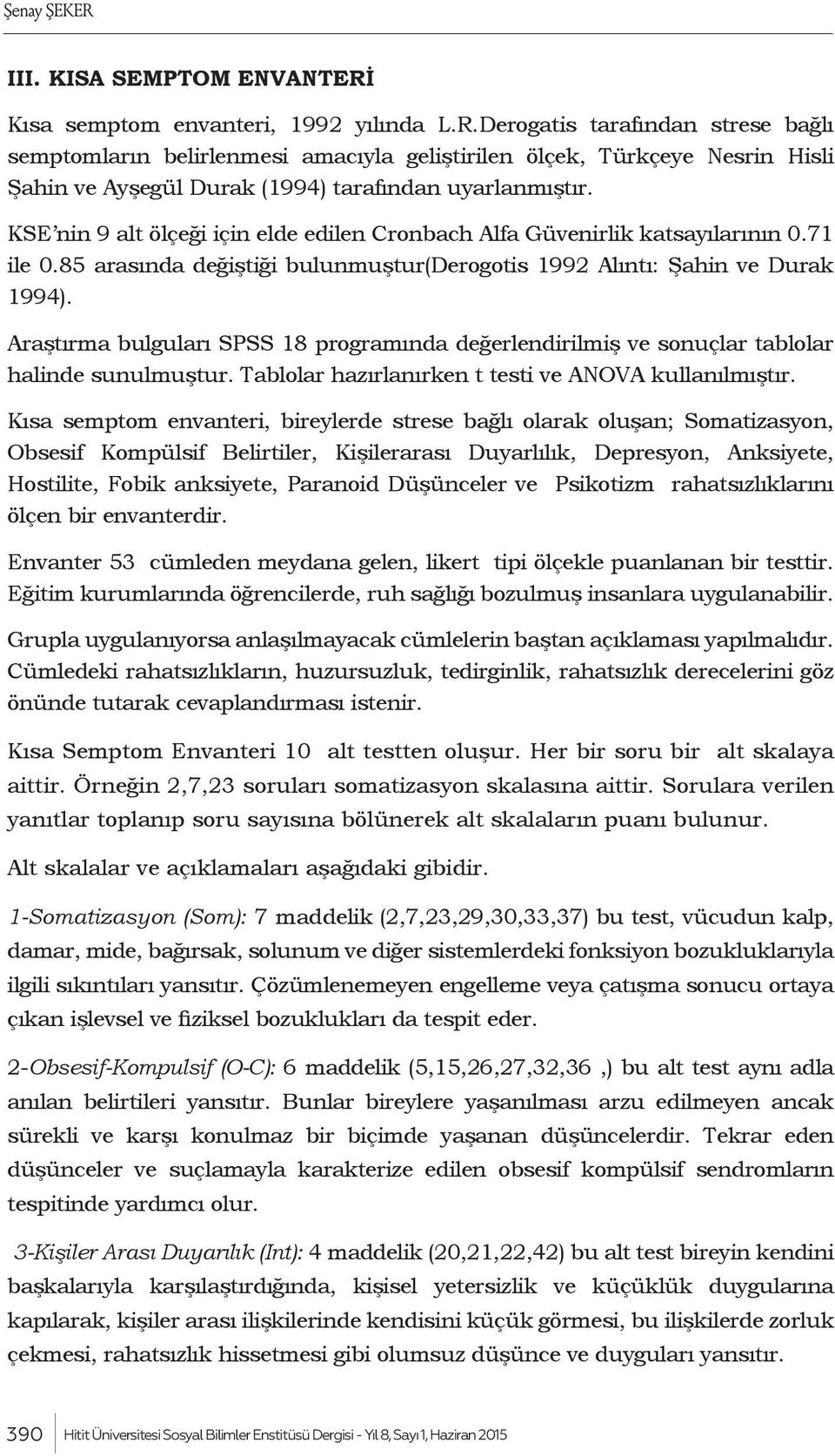 Araştırma bulguları SPSS 18 programında değerlendirilmiş ve sonuçlar tablolar halinde sunulmuştur. Tablolar hazırlanırken t testi ve ANOVA kullanılmıştır.