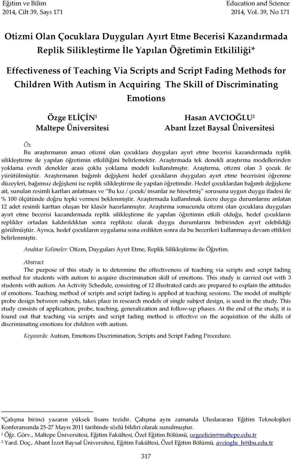 Children With Autism in Acquiring The Skill of Discriminating Emotions Özge ELİÇİN 1 Hasan AVCIOĞLU 2 Maltepe Üniversitesi Abant İzzet Baysal Üniversitesi Öz Bu araştırmanın amacı otizmi olan