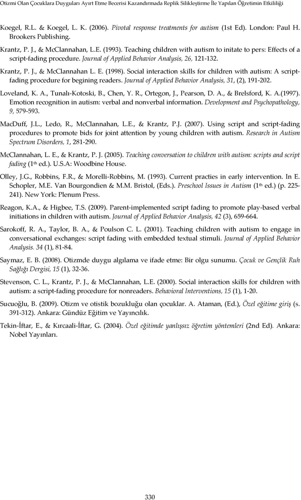Social interaction skills for children with autism: A scriptfading procedure for begining readers. Journal of Applied Behavior Analysis, 31, (2), 191-202. Loveland, K. A., Tunalı-Kotoski, B., Chen, Y.