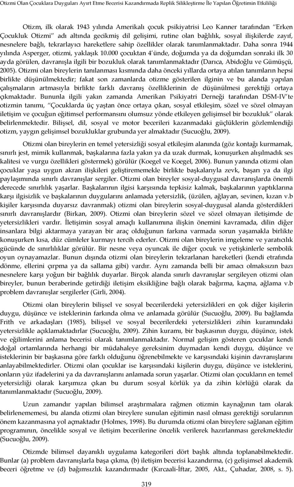 000 çocuktan 4 ünde, doğumda ya da doğumdan sonraki ilk 30 ayda görülen, davranışla ilgili bir bozukluk olarak tanımlanmaktadır (Darıca, Abidoğlu ve Gümüşçü, 2005).