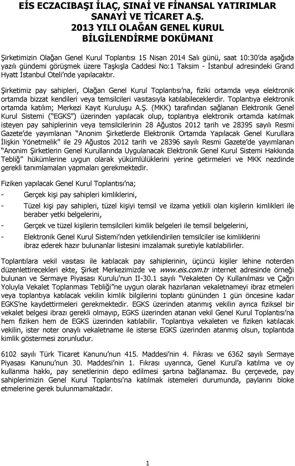 2013 YILI OLAĞAN GENEL KURUL BİLGİLENDİRME DOKÜMANI Şirketimizin Olağan Genel Kurul Toplantısı 15 Nisan 2014 Salı günü, saat 10:30 da aşağıda yazılı gündemi görüşmek üzere Taşkışla Caddesi No:1