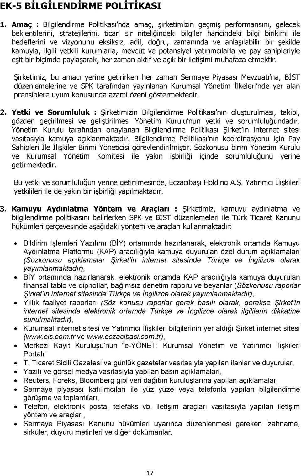 vizyonunu eksiksiz, adil, doğru, zamanında ve anlaşılabilir bir şekilde kamuyla, ilgili yetkili kurumlarla, mevcut ve potansiyel yatırımcılarla ve pay sahipleriyle eşit bir biçimde paylaşarak, her