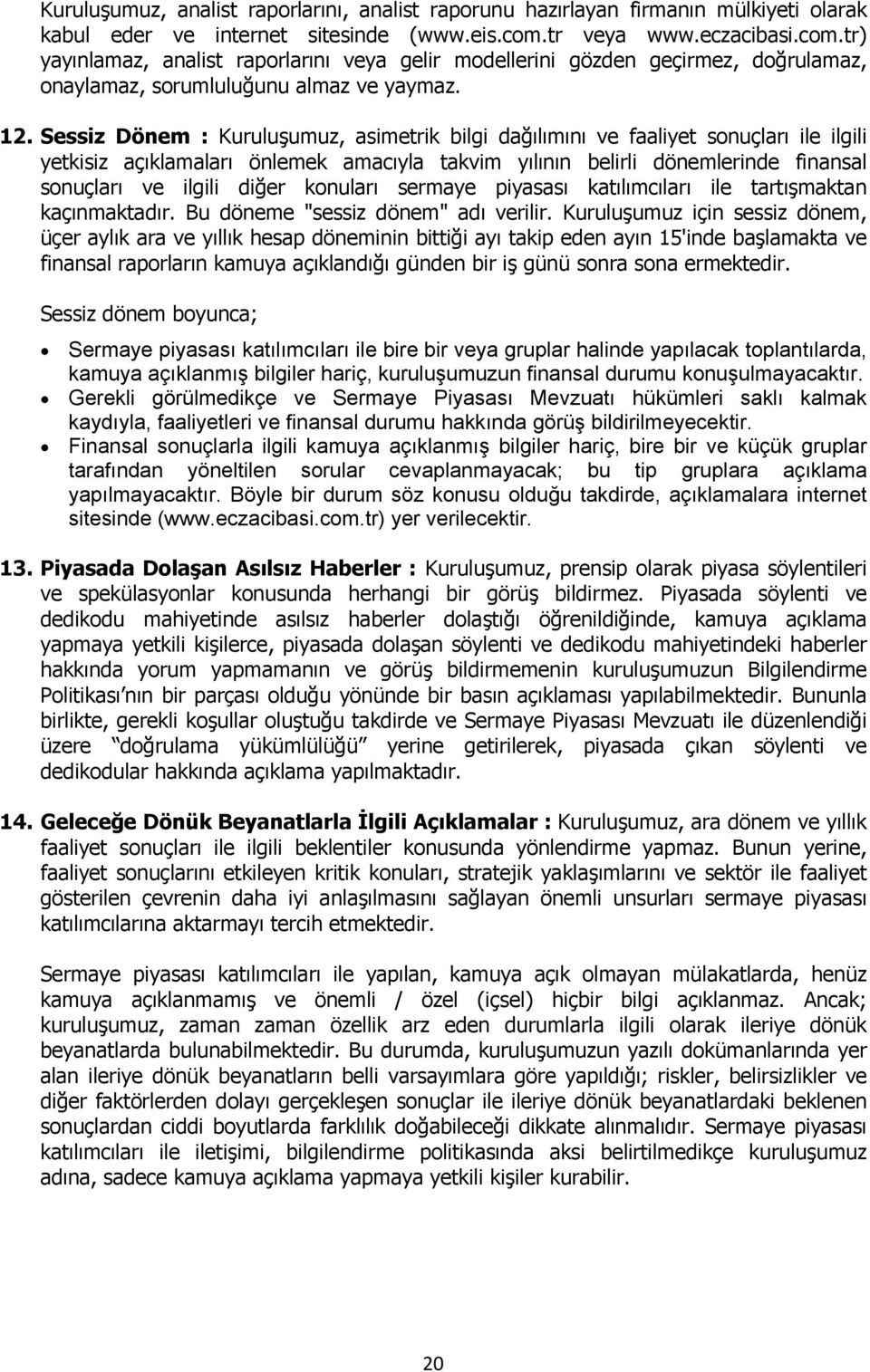 Sessiz Dönem : Kuruluşumuz, asimetrik bilgi dağılımını ve faaliyet sonuçları ile ilgili yetkisiz açıklamaları önlemek amacıyla takvim yılının belirli dönemlerinde finansal sonuçları ve ilgili diğer