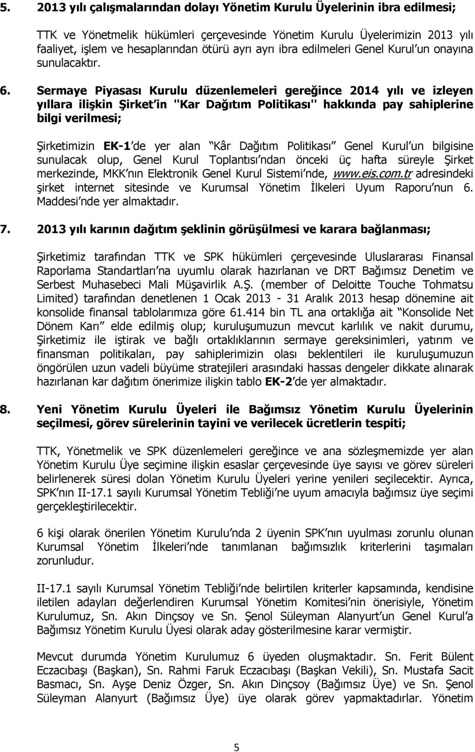 Sermaye Piyasası Kurulu düzenlemeleri gereğince 2014 yılı ve izleyen yıllara ilişkin Şirket in ''Kar Dağıtım Politikası'' hakkında pay sahiplerine bilgi verilmesi; Şirketimizin EK-1 de yer alan Kâr