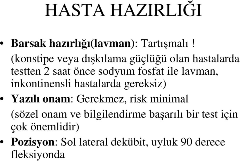 lavman, inkontinensli hastalarda gereksiz) Yazılı onam: Gerekmez, risk minimal (sözel