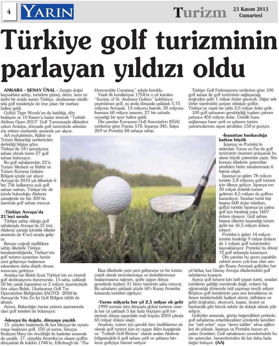 Golfçü Tiger Woods un da kat ld, dün bafllayan ve 10 Kas m a kadar sürecek Turkish Airlines Open 2013 Golf Turnuvas yla dikkatleri çeken Antalya, dünyada golf turizminde ad ndan söz ettiren merkezler