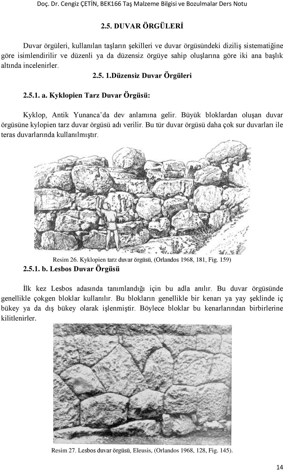 Büyük bloklardan oluşan duvar örgüsüne kylopien tarz duvar örgüsü adı verilir. Bu tür duvar örgüsü daha çok sur duvarları ile teras duvarlarında kullanılmıştır. Resim 26.