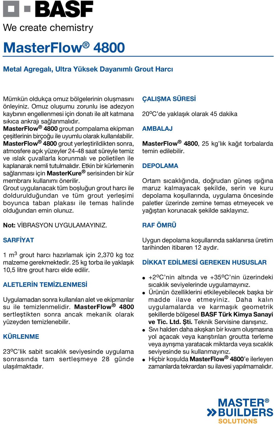 MasterFlow 4800 grout yerleştirildikten sonra, atmosfere açık yüzeyler 24-48 saat süreyle temiz ve ıslak çuvallarla korunmalı ve polietilen ile kaplanarak nemli tutulmalıdır.