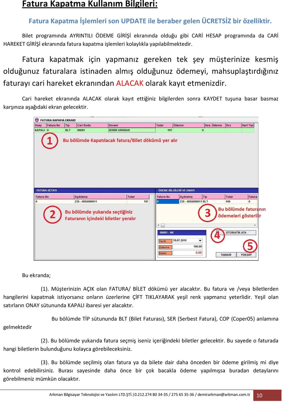 Fatura kapatmak için yapmanız gereken tek şey müşterinize kesmiş olduğunuz faturalara istinaden almış olduğunuz ödemeyi, mahsuplaştırdığınız faturayı cari hareket ekranından ALACAK olarak kayıt