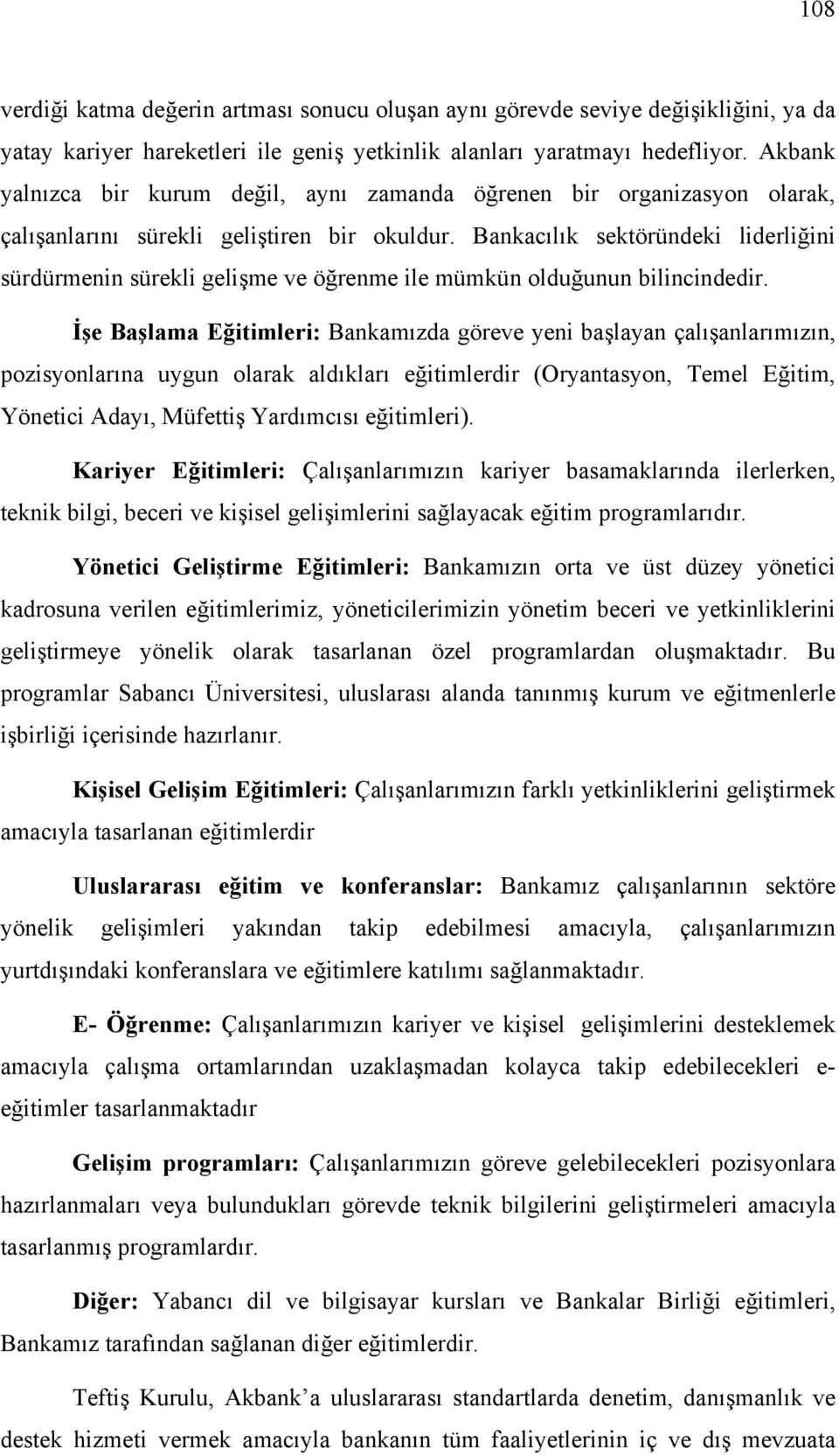 Bankacılık sektöründeki liderliğini sürdürmenin sürekli gelişme ve öğrenme ile mümkün olduğunun bilincindedir.