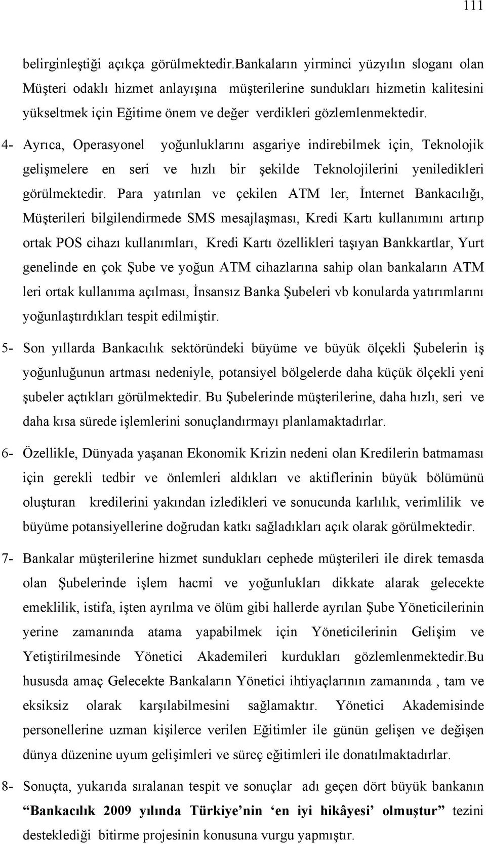 4- Ayrıca, Operasyonel yoğunluklarını asgariye indirebilmek için, Teknolojik gelişmelere en seri ve hızlı bir şekilde Teknolojilerini yeniledikleri görülmektedir.