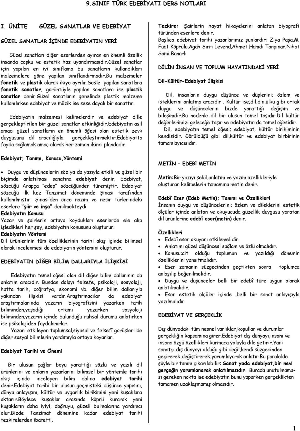 sesle yapılan sanatlara fonetik sanatlar, görüntüyle yapılan sanatlara ise plastik sanatlar Güzel sanatların genelinde plastik malzeme kullanılırken edebiyat ve müzik ise sese dayalı bir sanattır.