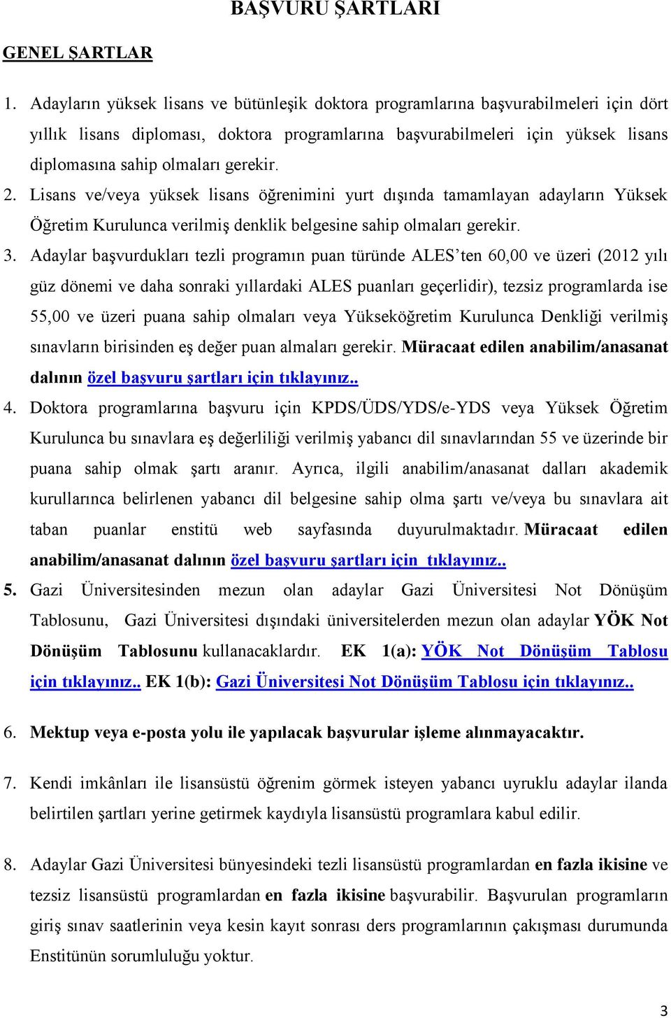 gerekir. 2. Lisans ve/veya yüksek lisans öğrenimini yurt dışında tamamlayan adayların Yüksek Öğretim Kurulunca verilmiş denklik belgesine sahip olmaları gerekir. 3.