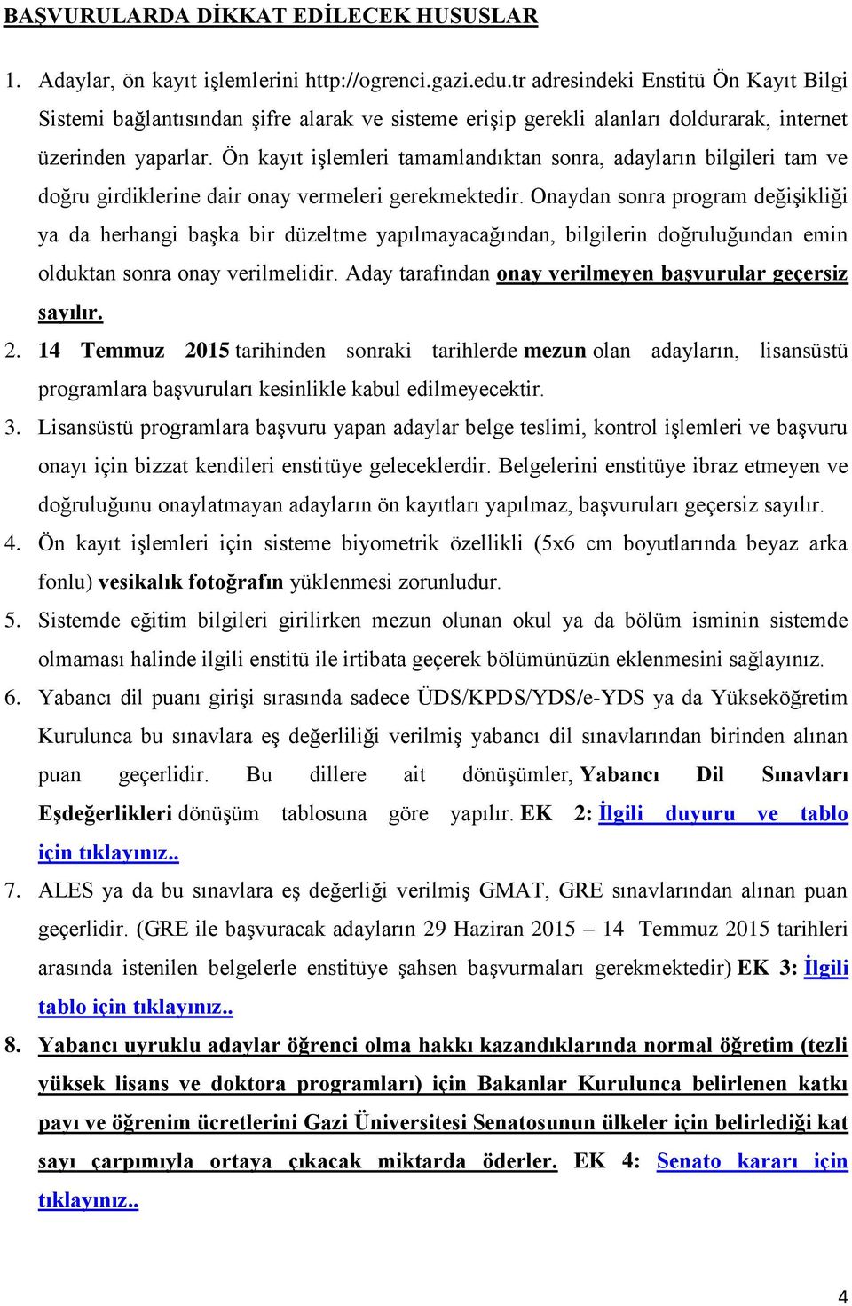 Ön kayıt işlemleri tamamlandıktan sonra, adayların bilgileri tam ve doğru girdiklerine dair onay vermeleri gerekmektedir.