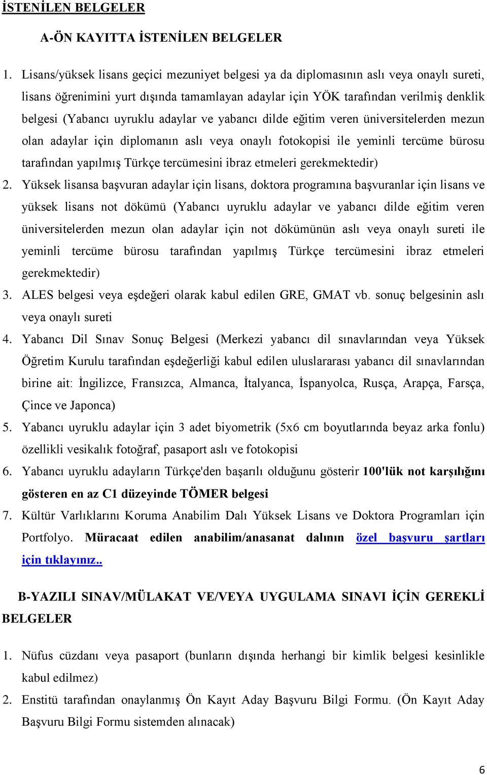 uyruklu adaylar ve yabancı dilde eğitim veren üniversitelerden mezun olan adaylar için diplomanın aslı veya onaylı fotokopisi ile yeminli tercüme bürosu tarafından yapılmış Türkçe tercümesini ibraz