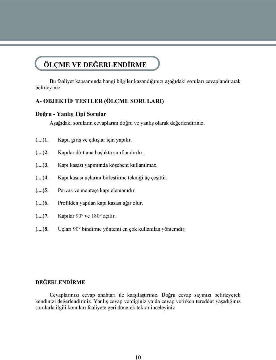 Kapılar dört ana başlıkta sınıflandırılır. (...)3. Kapı kasası yapımında köşebent kullanılmaz. (...)4. Kapı kasası uçlarını birleştirme tekniği üç çeşittir. (...)5. Pervaz ve menteşe kapı elemanıdır.