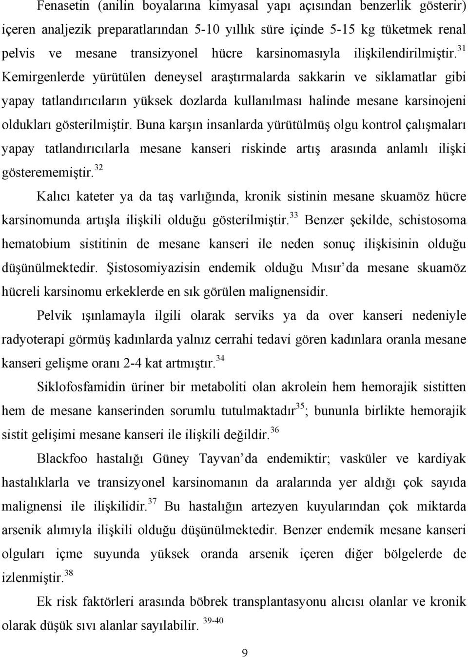 31 Kemirgenlerde yürütülen deneysel araştırmalarda sakkarin ve siklamatlar gibi yapay tatlandırıcıların yüksek dozlarda kullanılması halinde mesane karsinojeni oldukları gösterilmiştir.