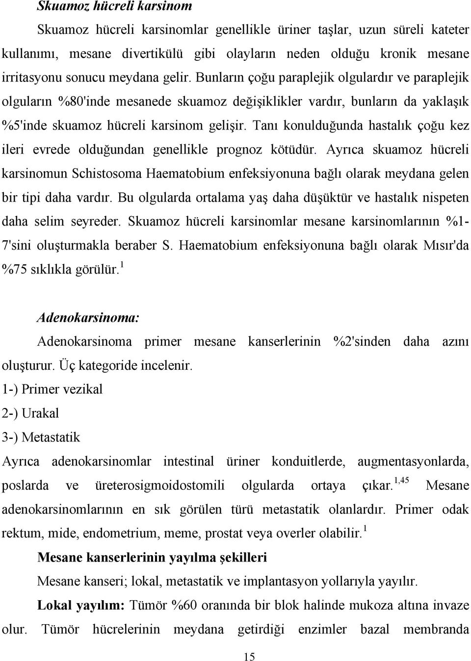 Tanı konulduğunda hastalık çoğu kez ileri evrede olduğundan genellikle prognoz kötüdür.