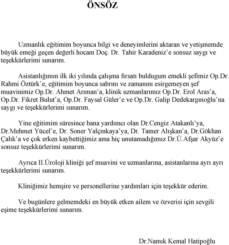 Dr. Erol Aras a, Op.Dr. Fikret Bulut a, Op.Dr. Faysal Güler e ve Op.Dr. Galip Dedekargınoğlu na saygı ve teşekkürlerimi sunarım. Yine eğitimim süresince bana yardımcı olan Dr.Cengiz Atakanlı ya, Dr.