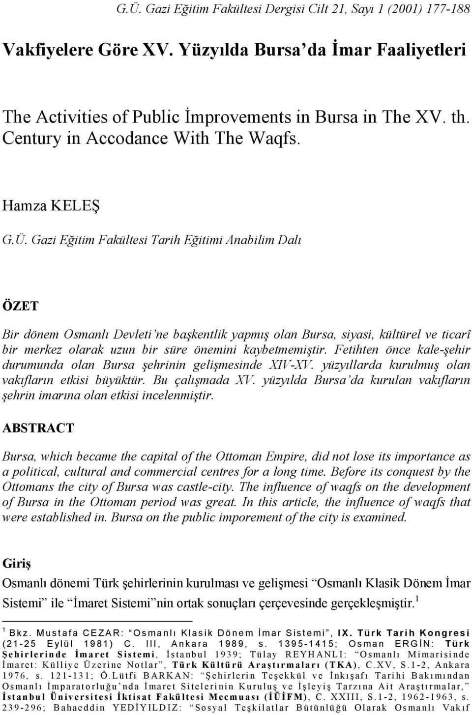 Gazi Eğitim Fakültesi Tarih Eğitimi Anabilim Dalı ÖZET Bir dönem Osmanlı Devleti ne başkentlik yapmış olan Bursa, siyasi, kültürel ve ticarî bir merkez olarak uzun bir süre önemini kaybetmemiştir.
