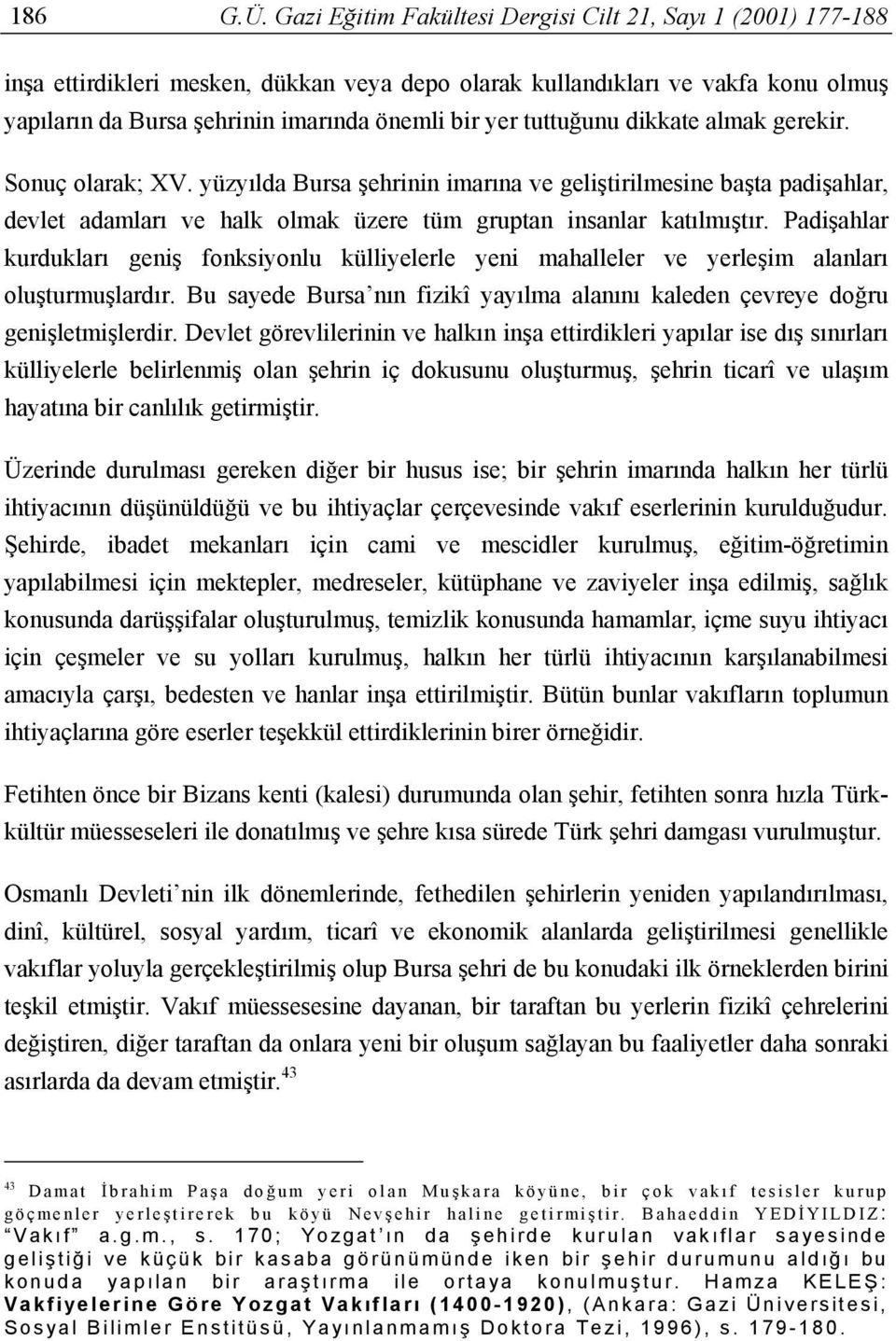 tuttuğunu dikkate almak gerekir. Sonuç olarak; XV. yüzyılda Bursa şehrinin imarına ve geliştirilmesine başta padişahlar, devlet adamları ve halk olmak üzere tüm gruptan insanlar katılmıştır.