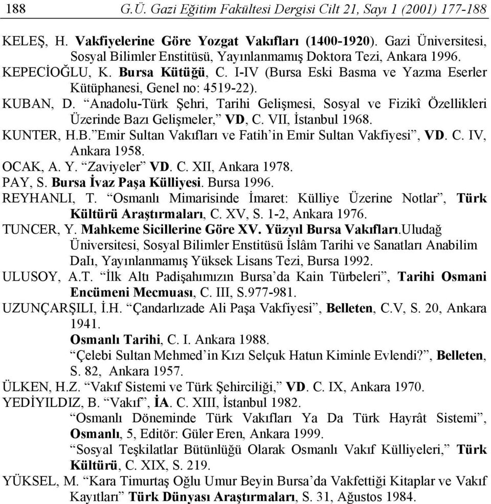 KUBAN, D. Anadolu-Türk Şehri, Tarihi Gelişmesi, Sosyal ve Fizikî Özellikleri Üzerinde Bazı Gelişmeler, VD, C. VII, İstanbul 1968. KUNTER, H.B. Emir Sultan Vakıfları ve Fatih in Emir Sultan Vakfiyesi, VD.