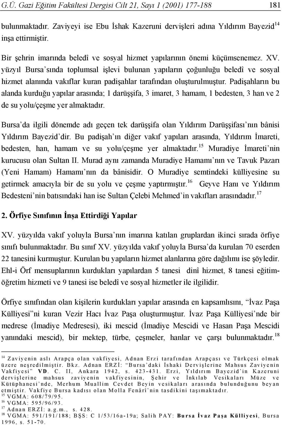 yüzyıl Bursa sında toplumsal işlevi bulunan yapıların çoğunluğu beledî ve sosyal hizmet alanında vakıflar kuran padişahlar tarafından oluşturulmuştur.