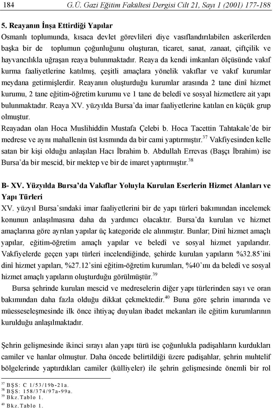 hayvancılıkla uğraşan reaya bulunmaktadır. Reaya da kendi imkanları ölçüsünde vakıf kurma faaliyetlerine katılmış, çeşitli amaçlara yönelik vakıflar ve vakıf kurumlar meydana getirmişlerdir.