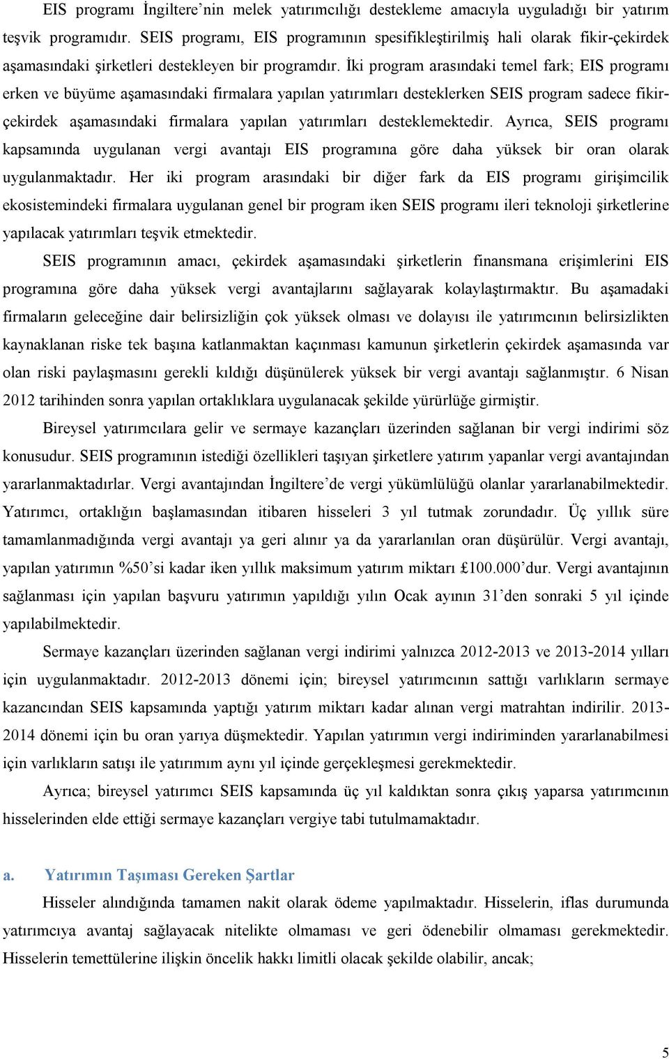 İki program arasındaki temel fark; EIS programı erken ve büyüme aşamasındaki firmalara yapılan yatırımları desteklerken SEIS program sadece fikirçekirdek aşamasındaki firmalara yapılan yatırımları