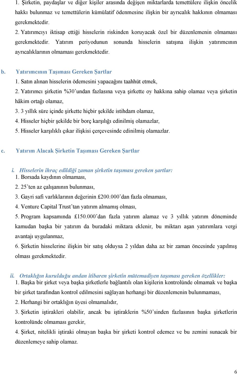 Yatırım periyodunun sonunda hisselerin satışına ilişkin yatırımcının ayrıcalıklarının olmaması gerekmektedir. b. Yatırımcının Taşıması Gereken Şartlar 1.