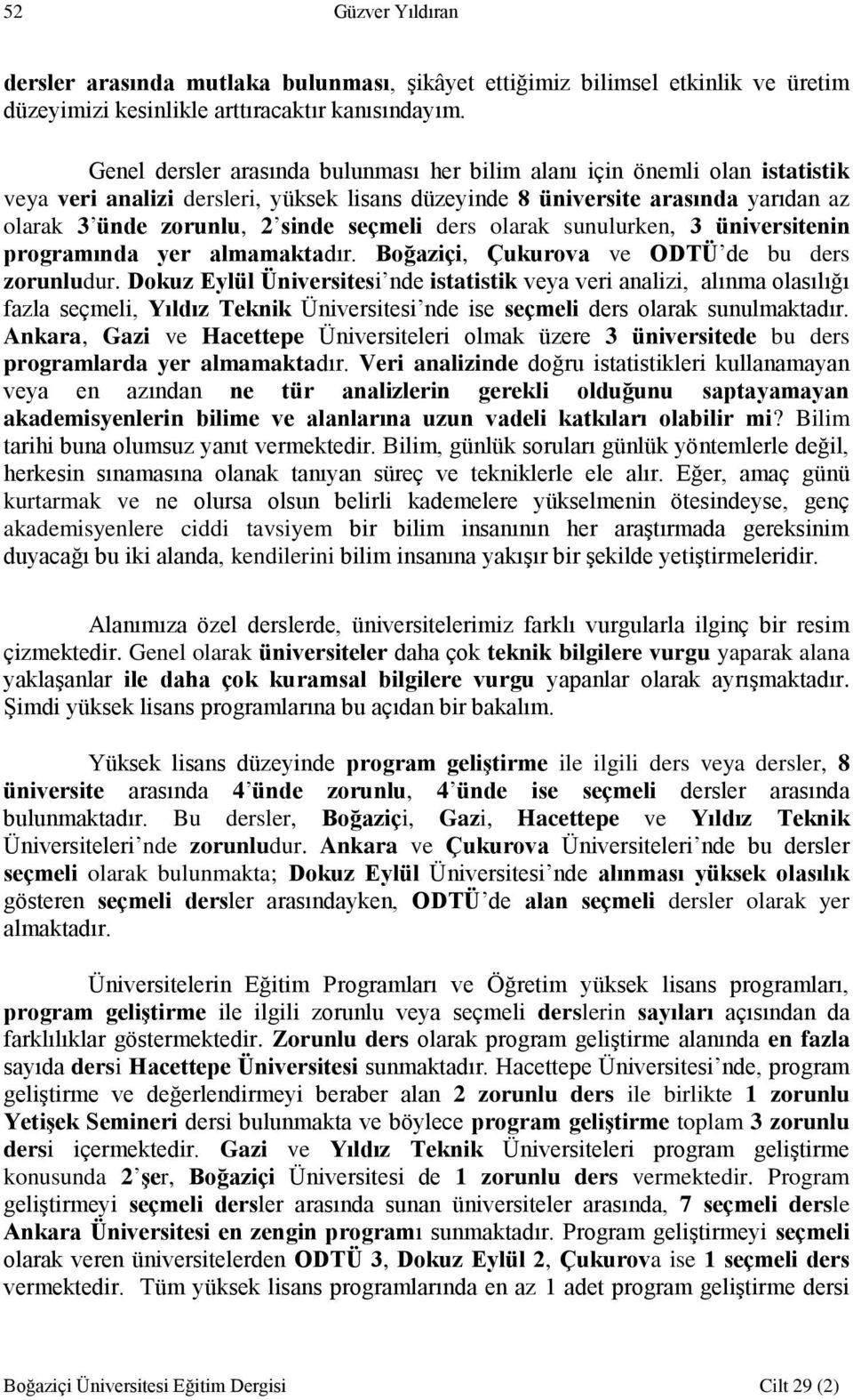 seçmeli ders olarak sunulurken, 3 üniversitenin programında yer almamaktadır. Boğaziçi, Çukurova ve ODTÜ de bu ders zorunludur.