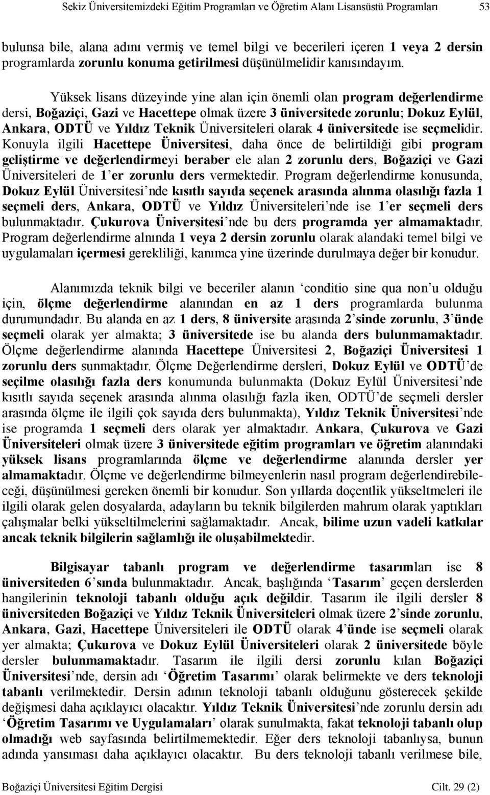 Yüksek lisans düzeyinde yine alan için önemli olan program değerlendirme dersi, Boğaziçi, Gazi ve Hacettepe olmak üzere 3 üniversitede zorunlu; Dokuz Eylül, Ankara, ODTÜ ve Yıldız Teknik