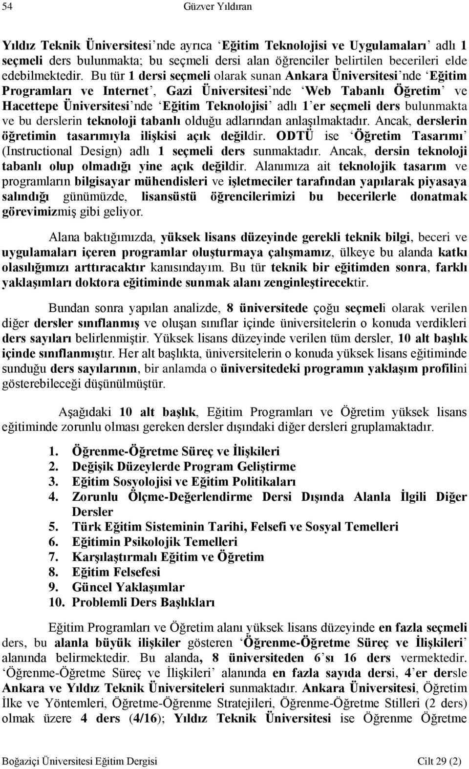 seçmeli ders bulunmakta ve bu derslerin teknoloji tabanlı olduğu adlarından anlaşılmaktadır. Ancak, derslerin öğretimin tasarımıyla ilişkisi açık değildir.