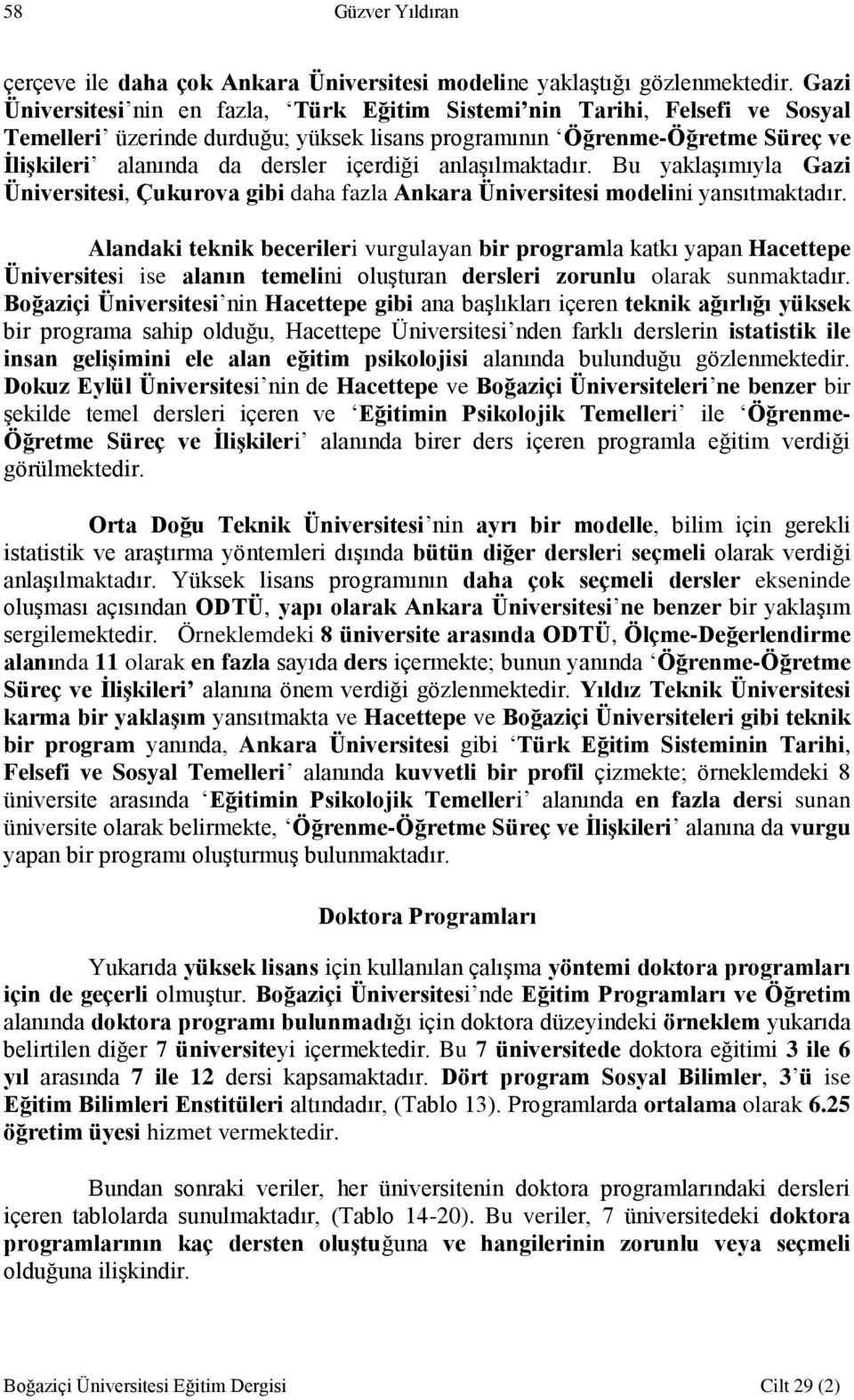 içerdiği anlaşılmaktadır. Bu yaklaşımıyla Gazi Üniversitesi, Çukurova gibi daha fazla Ankara Üniversitesi modelini yansıtmaktadır.