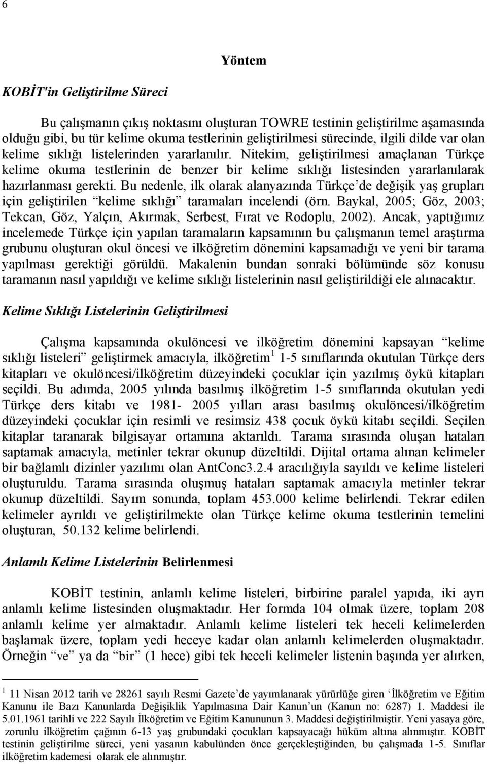 Nitekim, geliştirilmesi amaçlanan Türkçe kelime okuma testlerinin de benzer bir kelime sıklığı listesinden yararlanılarak hazırlanması gerekti.