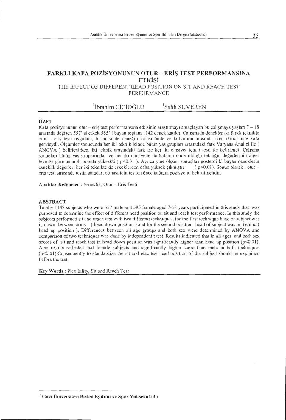 bayan toplam i J42 denek katıldl. Çalışmada denekler iki farklı teknikle otur - eriş testi uyguladı, birincisinde deneğin kafası önde ve kollarının araslnda iken ikincisinde kafa gerideydi.