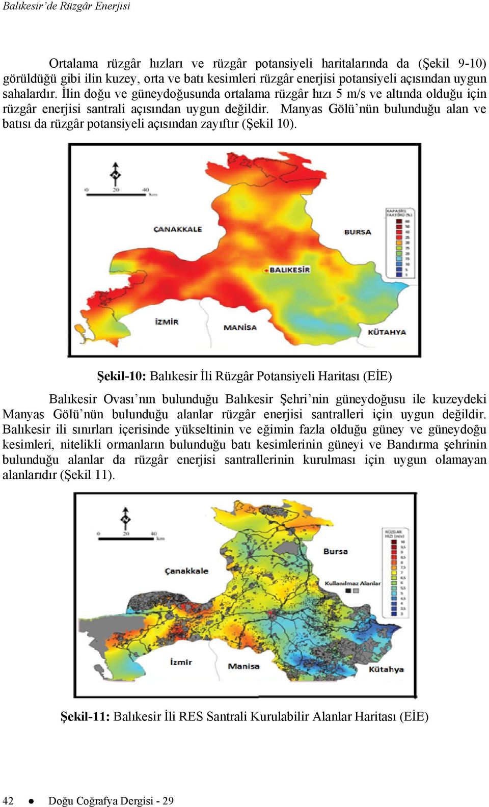 Manyas Gölü nün bulunduğu alan ve batısı da rüzgâr potansiyeli açısından zayıftır (Şekil 10).