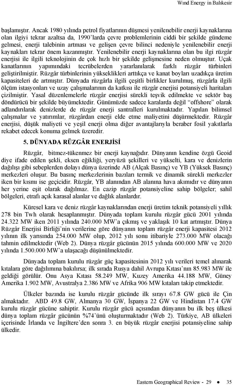 artması ve gelişen çevre bilinci nedeniyle yenilenebilir enerji kaynakları tekrar önem kazanmıştır.