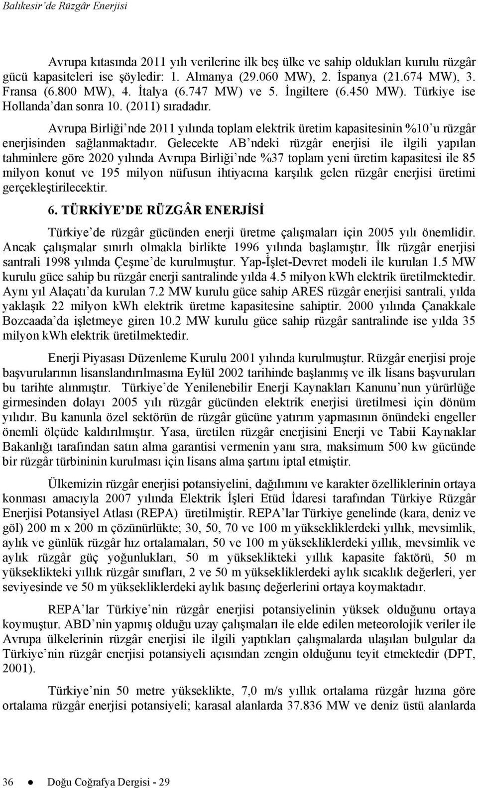 Avrupa Birliği nde 2011 yılında toplam elektrik üretim kapasitesinin %10 u rüzgâr enerjisinden sağlanmaktadır.