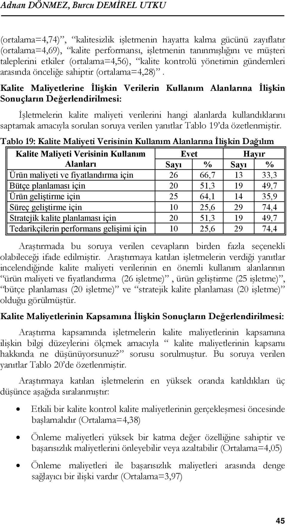 Kalite Maliyetlerine İlişkin Verilerin Kullanım Alanlarına İlişkin Sonuçların İşletmelerin kalite maliyeti verilerini hangi alanlarda kullandıklarını saptamak amacıyla sorulan soruya verilen yanıtlar