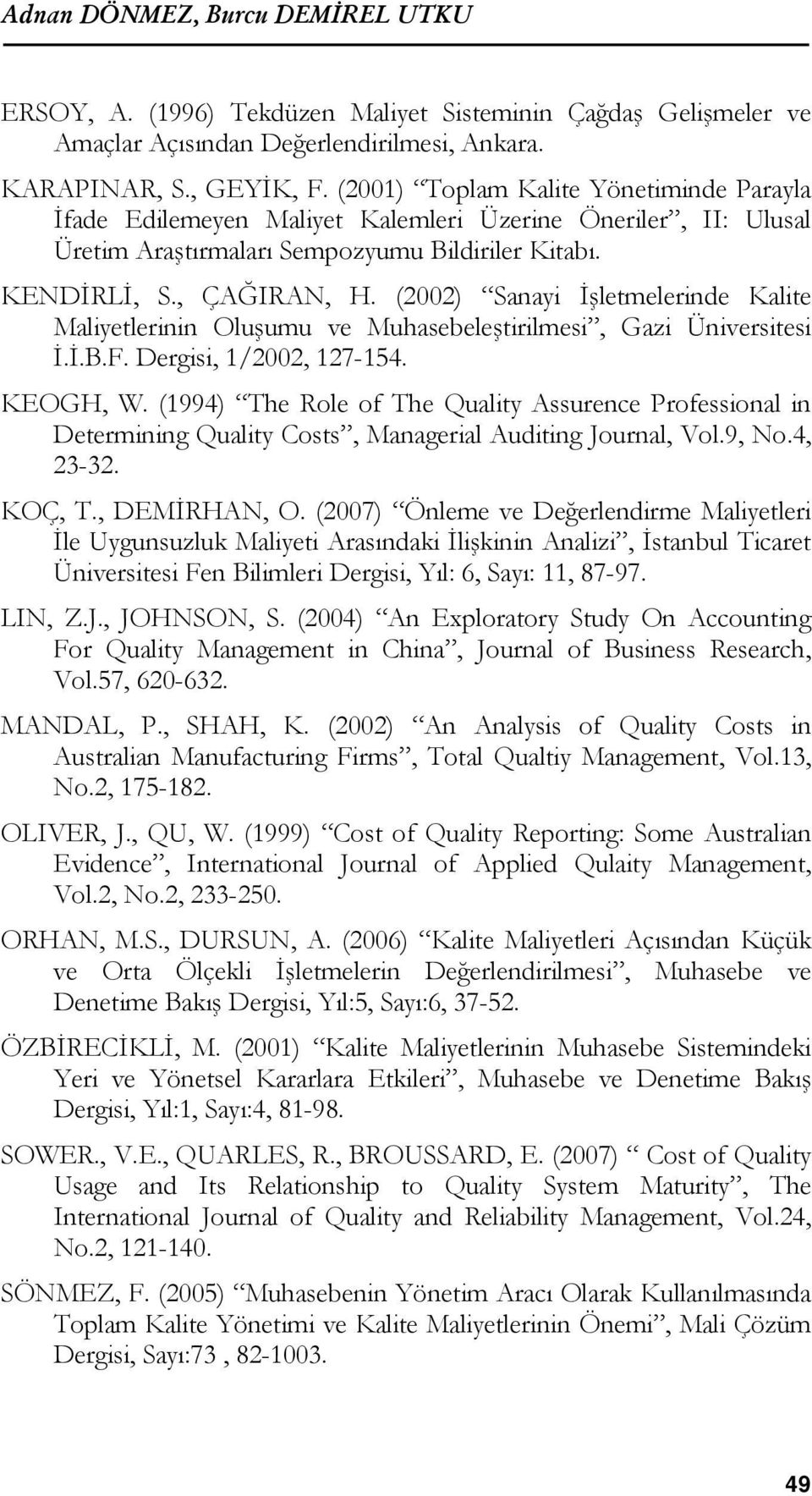 (2002) Sanayi İşletmelerinde Kalite Maliyetlerinin Oluşumu ve Muhasebeleştirilmesi, Gazi Üniversitesi İ.İ.B.F. Dergisi, 1/2002, 127-154. KEOGH, W.