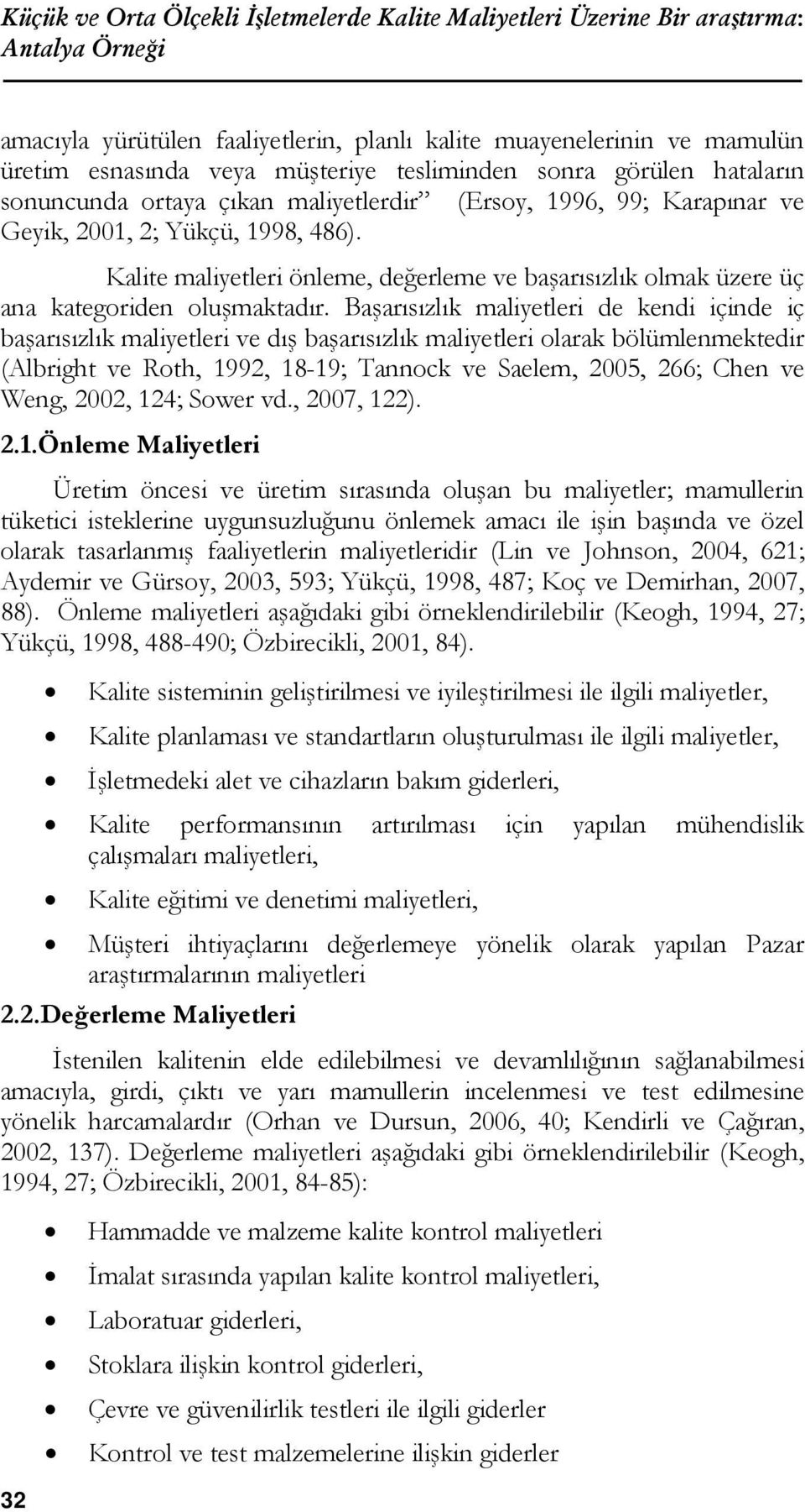 Kalite maliyetleri önleme, değerleme ve başarısızlık olmak üzere üç ana kategoriden oluşmaktadır.