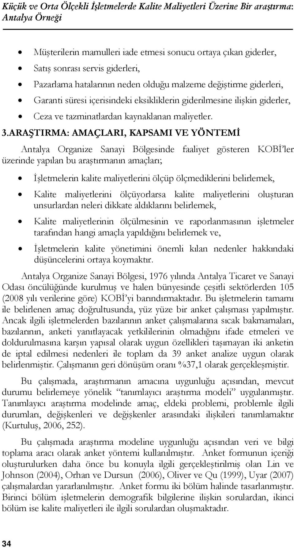 ARAŞTIRMA: AMAÇLARI, KAPSAMI VE YÖNTEMİ Antalya Organize Sanayi Bölgesinde faaliyet gösteren KOBİ ler üzerinde yapılan bu araştırmanın amaçları; İşletmelerin kalite maliyetlerini ölçüp ölçmediklerini