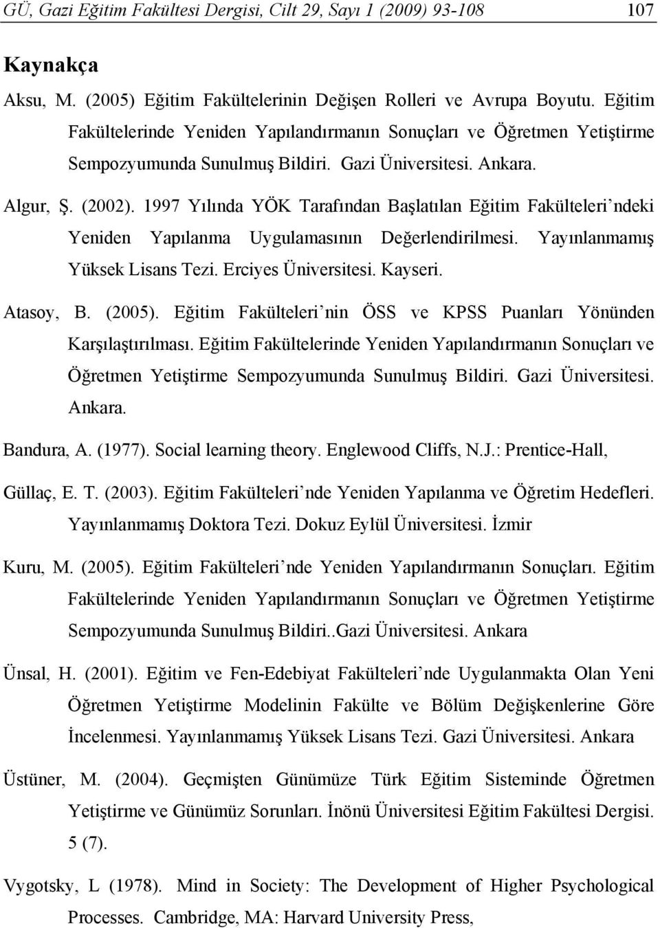 1997 Yılında YÖK Tarafından Başlatılan Eğitim Fakülteleri ndeki Yeniden Yapılanma Uygulamasının Değerlendirilmesi. Yayınlanmamış Yüksek Lisans Tezi. Erciyes Üniversitesi. Kayseri. Atasoy, B. (2005).