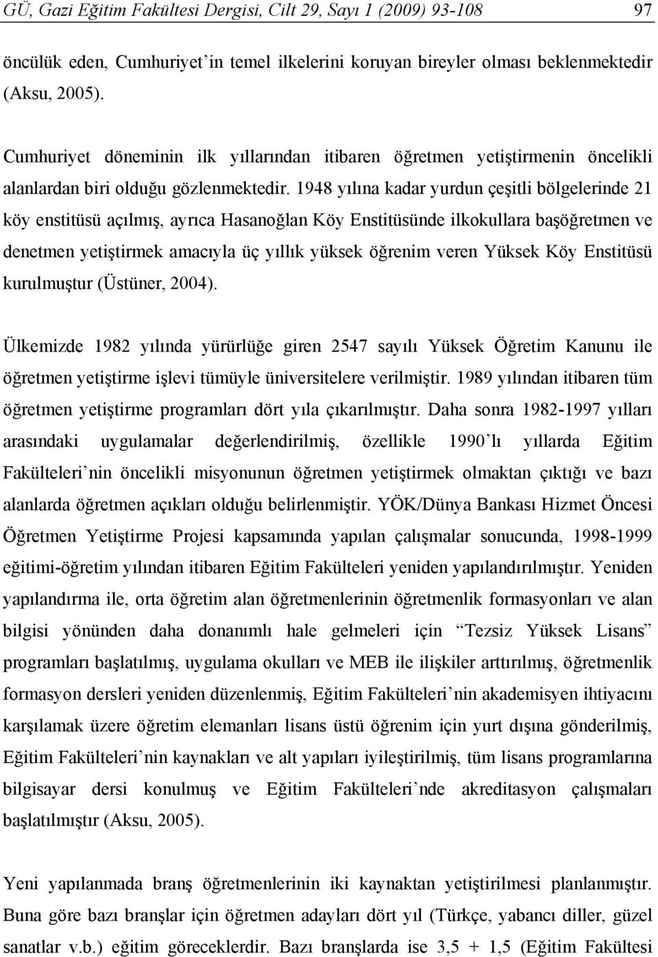 1948 yılına kadar yurdun çeşitli bölgelerinde 21 köy enstitüsü açılmış, ayrıca Hasanoğlan Köy Enstitüsünde ilkokullara başöğretmen ve denetmen yetiştirmek amacıyla üç yıllık yüksek öğrenim veren