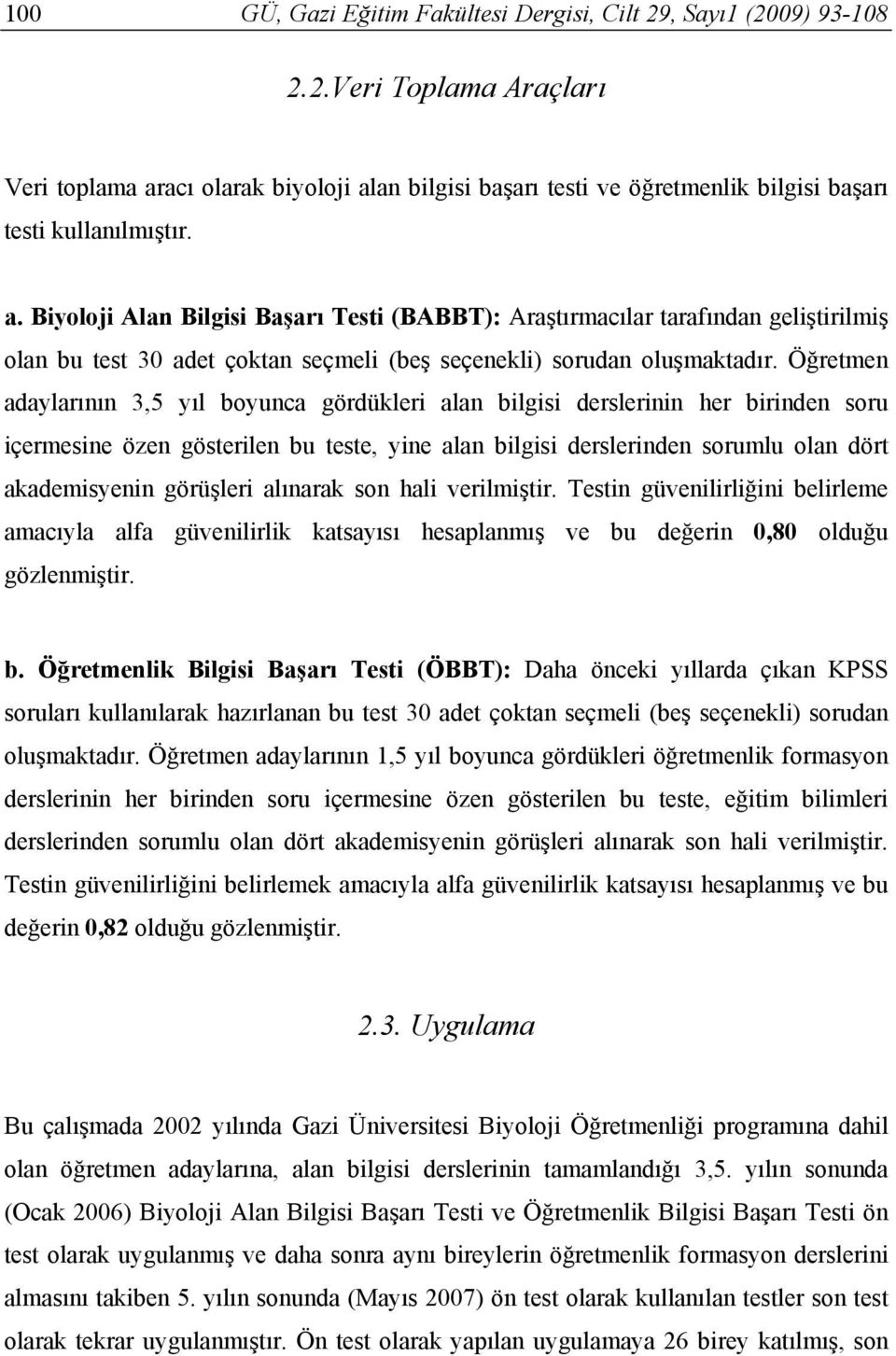 Öğretmen adaylarının 3,5 yıl boyunca gördükleri alan bilgisi derslerinin her birinden soru içermesine özen gösterilen bu teste, yine alan bilgisi derslerinden sorumlu olan dört akademisyenin