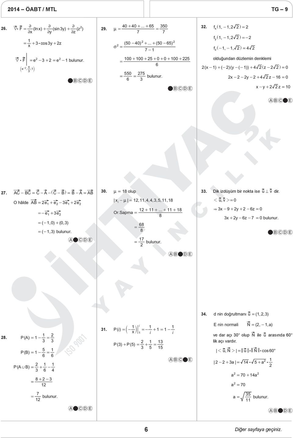 6 olduğundan düzlemin denklemi ( x- ) + (-)( y-( - )) + 4 ^z - h = 0 x--y- + 4 z - 6 = 0 x- y+ z = 0 7. AC - BC = C-A-^C- Bh = B- A = AB 0. n = 8 olup. Dik izdüşüm bir nokta ise u = v dir.