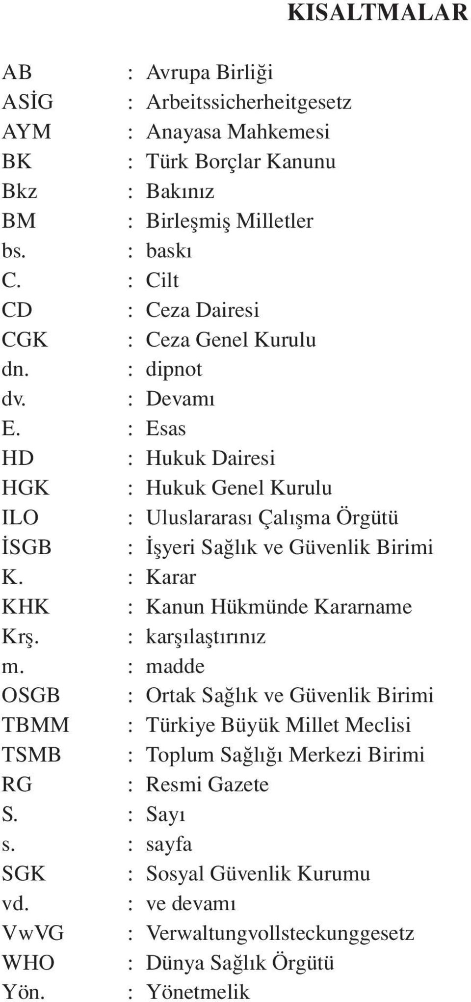 : Esas HD : Hukuk Dairesi HGK : Hukuk Genel Kurulu ILO : Uluslararası Çalışma Örgütü İSGB : İşyeri Sağlık ve Güvenlik Birimi K. : Karar KHK : Kanun Hükmünde Kararname Krş.