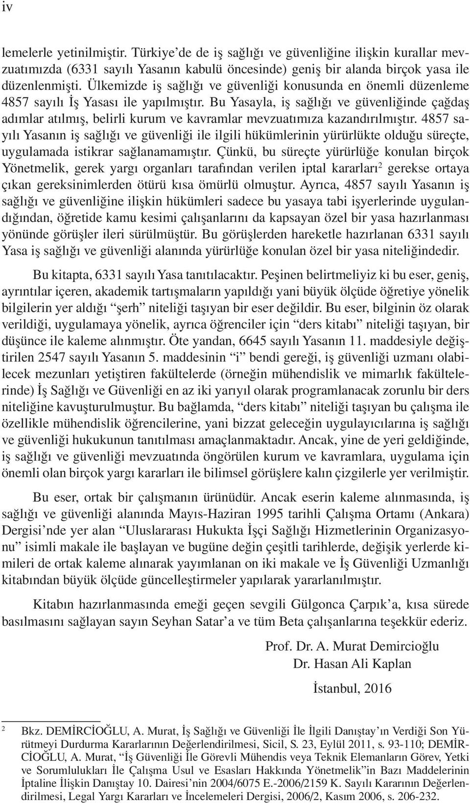 Bu Yasayla, iş sağlığı ve güvenliğinde çağdaş adımlar atılmış, belirli kurum ve kavramlar mevzuatımıza kazandırılmıştır.