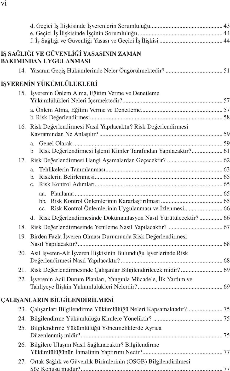 İşverenin Önlem Alma, Eğitim Verme ve Denetleme Yükümlülükleri Neleri İçermektedir?... 57 a. Önlem Alma, Eğitim Verme ve Denetleme... 57 b. Risk Değerlendirmesi... 58 16.